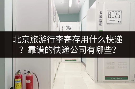 北京旅游行李寄存用什么快递？靠谱的快递公司有哪些？