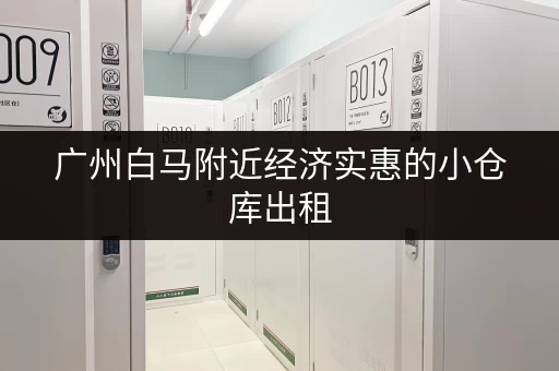 广州白马附近经济实惠的小仓库出租，价格透明，租期灵活