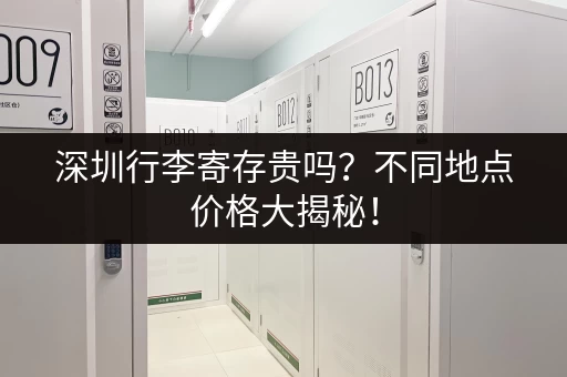 深圳行李寄存贵吗？不同地点价格大揭秘！