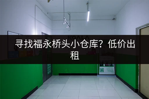 寻找福永桥头小仓库？低价出租，欢迎咨询！