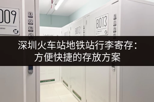 深圳火车站地铁站行李寄存：方便快捷的存放方案