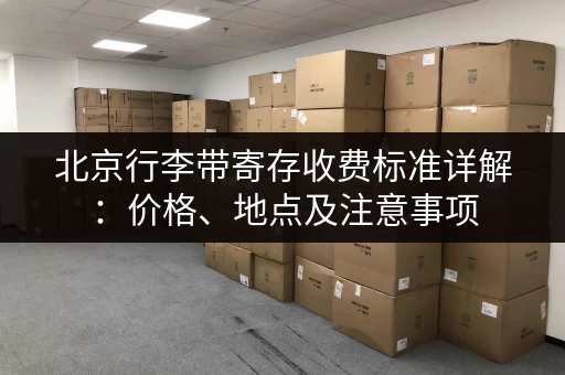 北京行李带寄存收费标准详解：价格、地点及注意事项