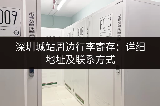 深圳城站周边行李寄存：详细地址及联系方式