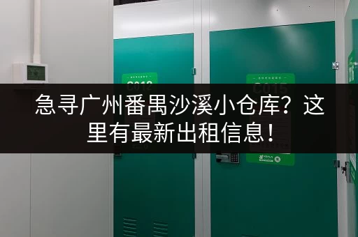急寻广州番禺沙溪小仓库？这里有最新出租信息！