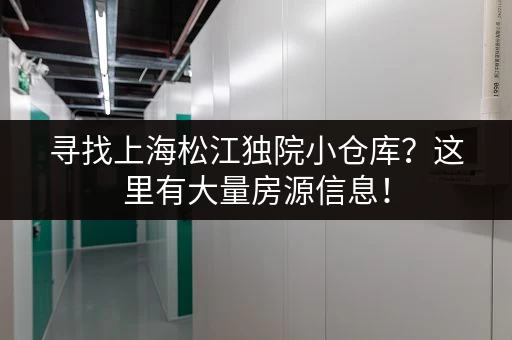 寻找上海松江独院小仓库？这里有大量房源信息！
