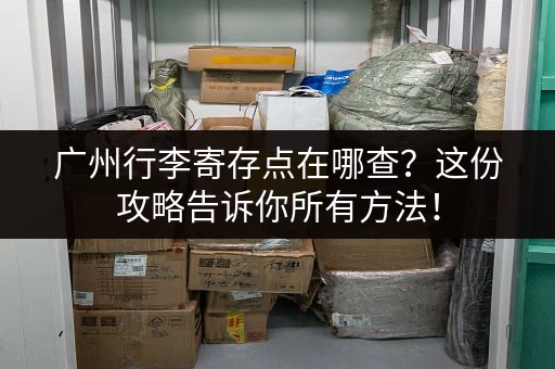 广州行李寄存点在哪查？这份攻略告诉你所有方法！