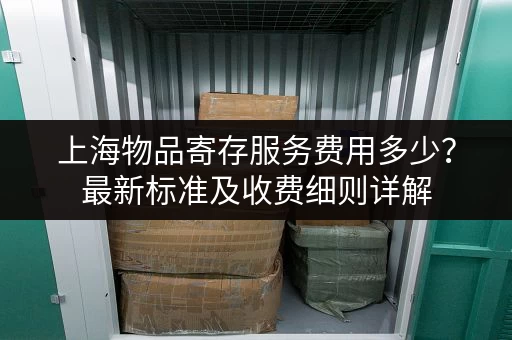 上海物品寄存服务费用多少？最新标准及收费细则详解