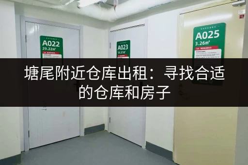 塘尾附近仓库出租：寻找合适的仓库和房子