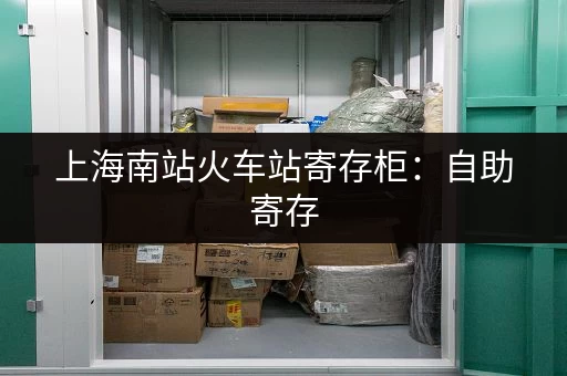 上海南站火车站寄存柜：自助寄存，解放双手