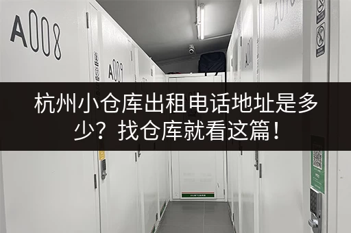 杭州小仓库出租电话地址是多少？找仓库就看这篇！