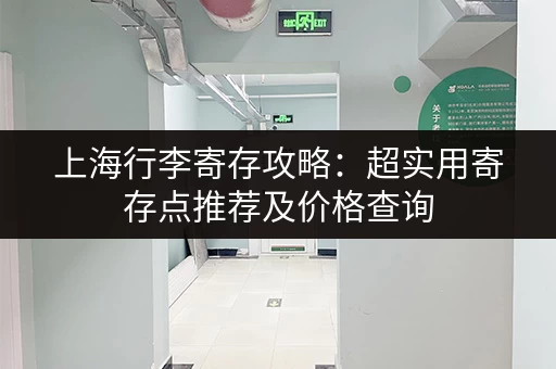 上海行李寄存攻略：超实用寄存点推荐及价格查询