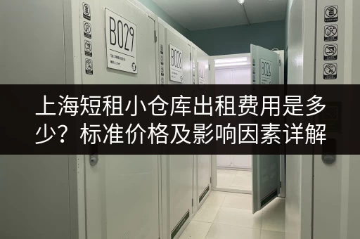 上海短租小仓库出租费用是多少？标准价格及影响因素详解