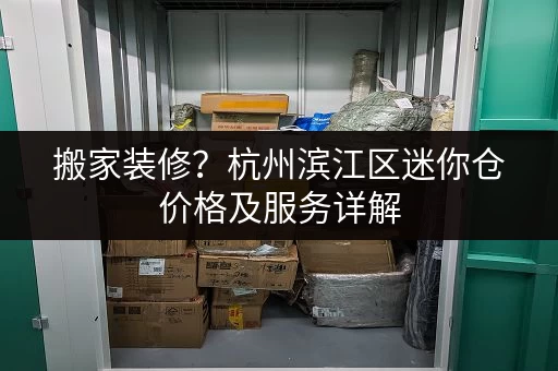 搬家装修？杭州滨江区迷你仓价格及服务详解