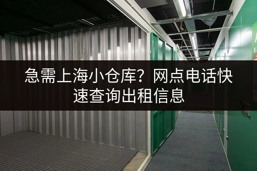 急需上海小仓库？网点电话快速查询出租信息