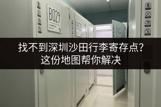 找不到深圳沙田行李寄存点？这份地图帮你解决