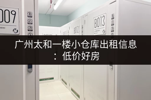 广州太和一楼小仓库出租信息：低价好房，拎包入住！