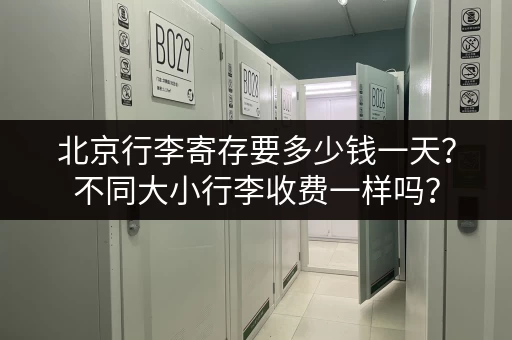 北京行李寄存要多少钱一天？不同大小行李收费一样吗？
