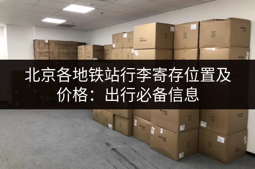 北京各地铁站行李寄存位置及价格：出行必备信息