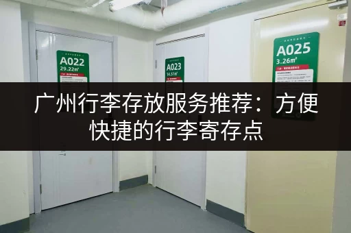 广州行李存放服务推荐：方便快捷的行李寄存点