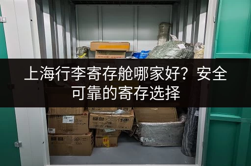 上海行李寄存舱哪家好？安全可靠的寄存选择