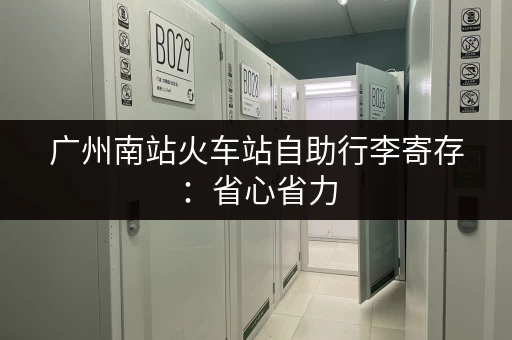 广州南站火车站自助行李寄存：省心省力，安全可靠