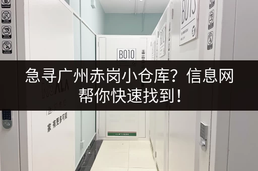 急寻广州赤岗小仓库？信息网帮你快速找到！