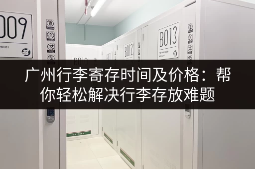 广州行李寄存时间及价格：帮你轻松解决行李存放难题