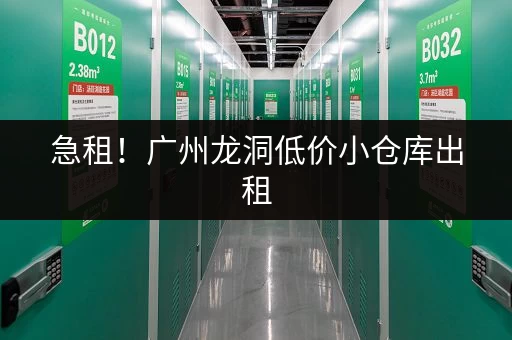 急租！广州龙洞低价小仓库出租，位置优越