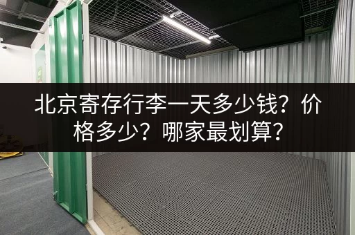 北京寄存行李一天多少钱？价格多少？哪家最划算？