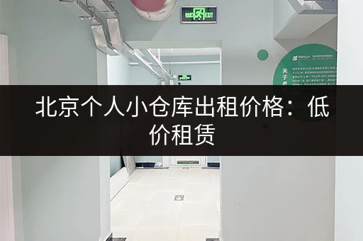北京个人小仓库出租价格：低价租赁，安全可靠，多种面积可选