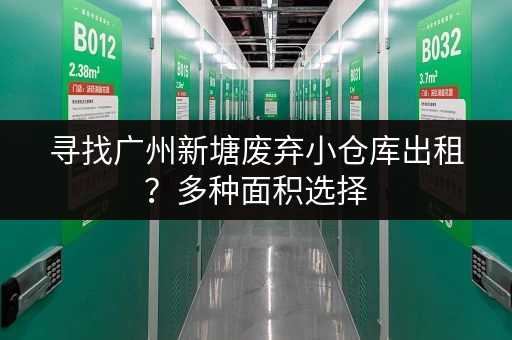 寻找广州新塘废弃小仓库出租？多种面积选择，租金超低！
