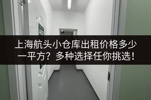 上海航头小仓库出租价格多少一平方？多种选择任你挑选！