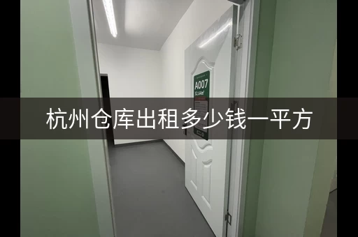 杭州仓库出租多少钱一平方，杭州月租小仓库出租多少钱