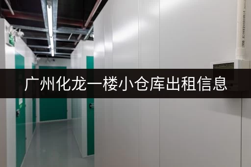 广州化龙一楼小仓库出租信息，多种面积任你选择