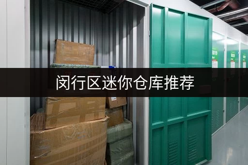闵行区迷你仓库推荐，安全可靠，方便快捷，省心省力！