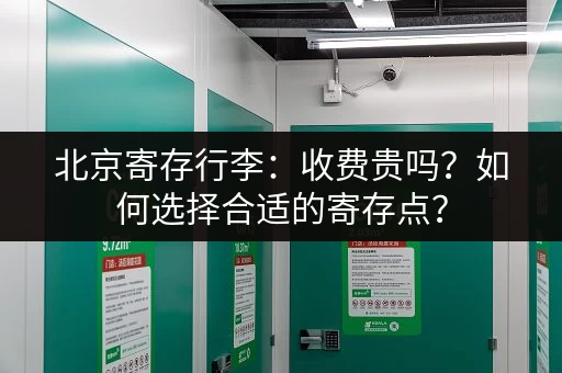 北京寄存行李：收费贵吗？如何选择合适的寄存点？