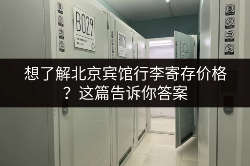 想了解北京宾馆行李寄存价格？这篇告诉你答案