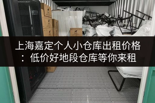 上海嘉定个人小仓库出租价格：低价好地段仓库等你来租