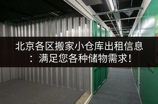 北京各区搬家小仓库出租信息：满足您各种储物需求！