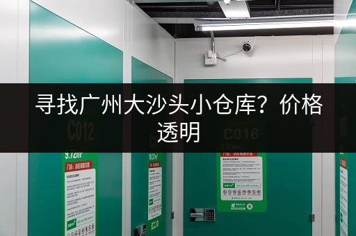 寻找广州大沙头小仓库？价格透明，多种选择等你来