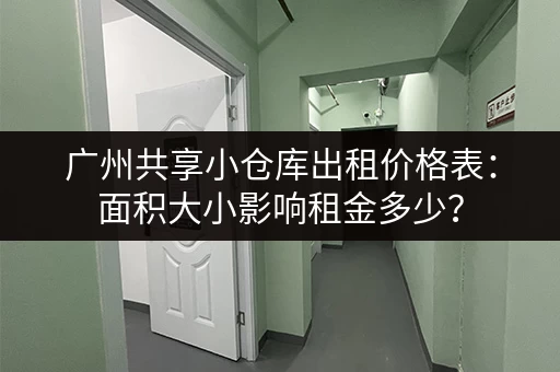 广州共享小仓库出租价格表：面积大小影响租金多少？
