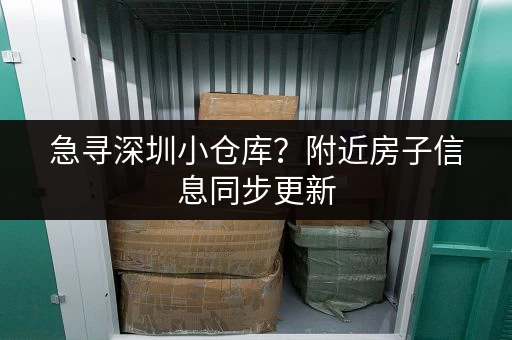 急寻深圳小仓库？附近房子信息同步更新，方便快捷
