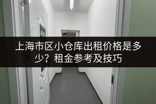 上海市区小仓库出租价格是多少？租金参考及技巧
