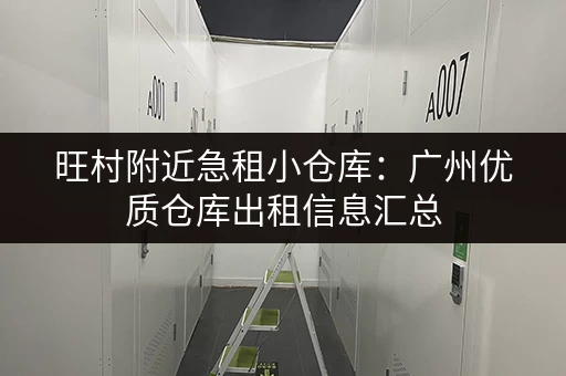 旺村附近急租小仓库：广州优质仓库出租信息汇总