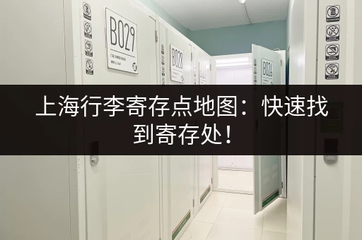 上海行李寄存点地图：快速找到寄存处！