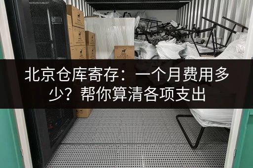 北京仓库寄存：一个月费用多少？帮你算清各项支出