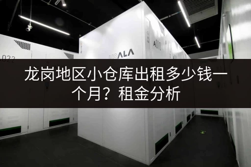龙岗地区小仓库出租多少钱一个月?租金分析 龙岗地区小仓库出租多少钱一个月?租金分析