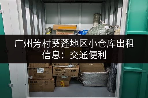 广州芳村葵蓬地区小仓库出租信息：交通便利，配套完善！
