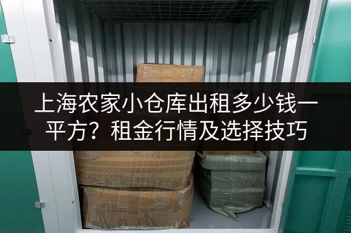 上海农家小仓库出租多少钱一平方？租金行情及选择技巧