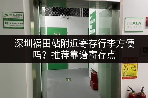 深圳福田站附近寄存行李方便吗？推荐靠谱寄存点